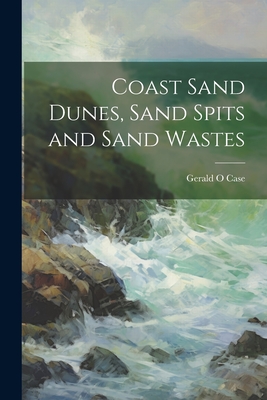 Coast Sand Dunes, Sand Spits and Sand Wastes - Case, Gerald O