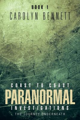 Coast to Coast Paranormal Investigation: The Journey Underneath - Bennett, Carolyn