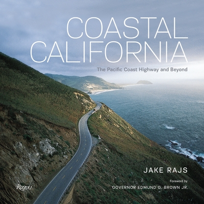 Coastal California: The Pacific Coast Highway and Beyond - Rajs, Jake, and Brown Jr., Edmund G., Governor (Foreword by)