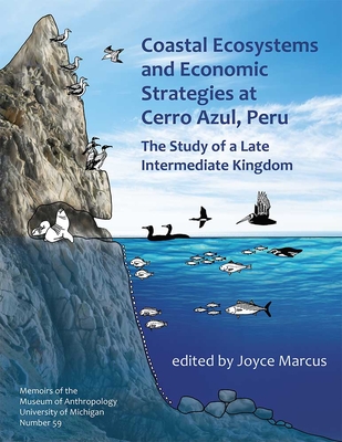 Coastal Ecosystems and Economic Strategies at Cerro Azul, Peru: The Study of a Late Intermediate Kingdom Volume 59 - Marcus, Joyce (Editor)