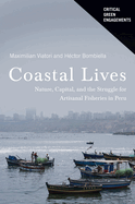 Coastal Lives: Nature, Capital, and the Struggle for Artisanal Fisheries in Peru