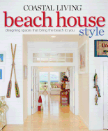 Coastal Living Beach House Style: Designing Spaces That Bring the Beach to You