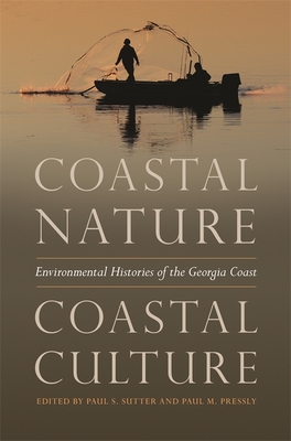 Coastal Nature, Coastal Culture: Environmental Histories of the Georgia Coast - Sutter, Paul S, Professor (Editor), and Pressly, Paul M (Editor), and Boyd, William (Contributions by)