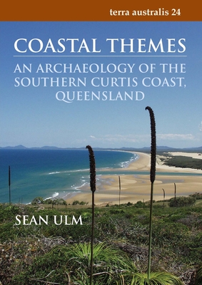 Coastal Themes: An Archaeology of the Southern Curtis Coast, Queensland - Ulm, Sean