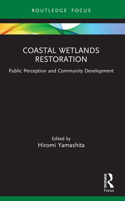 Coastal Wetlands Restoration: Public Perception and Community Development - Yamashita, Hiromi (Editor)