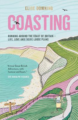 Coasting: Running Around the Coast of Britain - Life, Love and (Very) Loose Plans - Downing, Elise