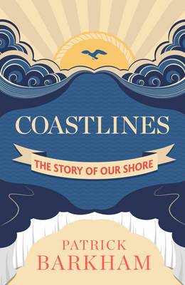 Coastlines: The Story of Our Shore - Barkham, Patrick