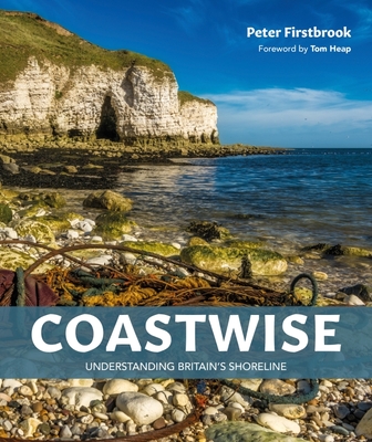 Coastwise: Understanding Britain's Shoreline - Firstbrook, Peter