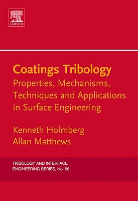 Coatings Tribology: Properties, Mechanisms, Techniques and Applications in Surface Engineering Volume 56 - Holmberg, Kenneth, and Matthews, Allan