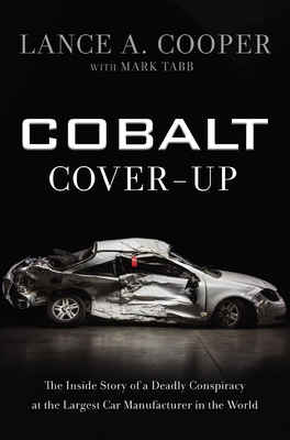 Cobalt Cover-Up: The Inside Story of a Deadly Conspiracy at the Largest Car Manufacturer in the World - Cooper, Lance, and Tabb, Mark