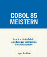 COBOL 85 meistern: Ihre Schritt-f?r-Schritt-Anleitung zur essenziellen Gesch?ftssprache