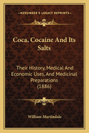 Coca, Cocaine and Its Salts: Their History, Medical and Economic Uses, and Medicinal Preparations (1886)