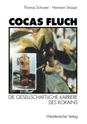 Cocas Fluch: Die Gesellschaftliche Karriere Des Kokains - Schweer, Thomas, and Strasser, Hermann