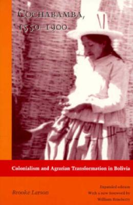 Cochabamba, 1550-1900: Colonialism and Agrarian Transformation in Bolivia - Larson, Brooke