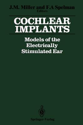 Cochlear Implants: Models of the Electrically Stimulated Ear - Miller, Joseph M (Editor), and Spelman, Francis A (Editor)