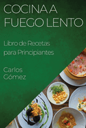 Cocina a Fuego Lento: Libro de Recetas para Principiantes