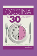 Cocina En 30 Minutos: platos fciles, rpidos y sabrosos