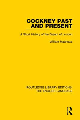 Cockney Past and Present: A Short History of the Dialect of London - Matthews, William