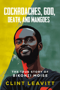 Cockroaches, God, Death, and Mangoes: The True Story of Bikonzi Moise