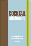 Cocktail Aficionado: An Insider's Guide to Taste and Enjoyment