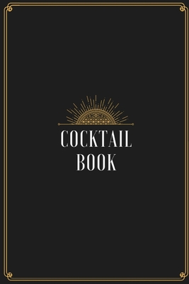 Cocktail Book: Blank Journal Mixed Drinks and Cocktail Recipe Book, Mixology Notebook Record To Write & Fill In, Organize & Reference, 6 x9", 110 Pages - Editions, Mixology