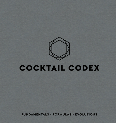 Cocktail Codex: Fundamentals, Formulas, Evolutions [A Cocktail Recipe Book] - Day, Alex, and Fauchald, Nick, and Kaplan, David