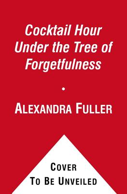 Cocktail Hour Under the Tree of Forgetfulness - Fuller, Alexandra