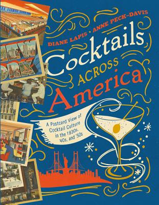 Cocktails Across America: A Postcard View of Cocktail Culture in the 1930s, '40s, and '50s - Lapis, Diane, and Peck-Davis, Anne