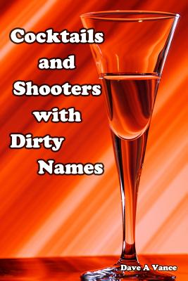 Cocktails and Shooters with Dirty Names - Vance, Dave A