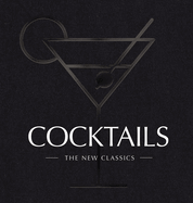 Cocktails: The New Classics (Elevate Your At-Home Bartending with 500 Professional Drink Recipes)