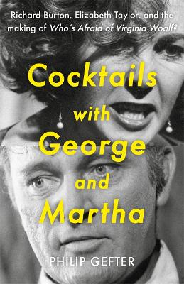 Cocktails with George and Martha: Richard Burton, Elizabeth Taylor, and the making of 'Who's Afraid of Virginia Woolf?' - Gefter, Philip
