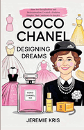 Coco Chanel: Designing Dreams: How Her Imagination and Determination Created a Fashion Empire That Continues to Inspire