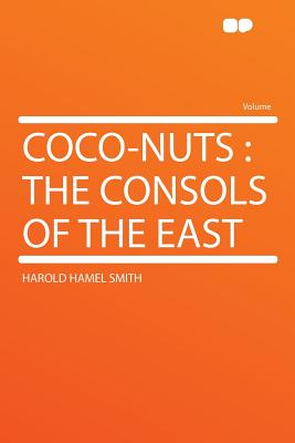 Coco-Nuts: The Consols of the East - Smith, Harold Hamel
