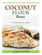 Coconut Flour Recipes: Cook Delicious, Eat Healthy
