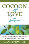 Cocoon of Love for Caregivers: Surround Yourself with Love and Inspiration to Get Through the Tough Times