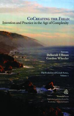 CoCreating the Field: Intention and Practice in the Age of Complexity - Ullman, Deborah (Editor), and Wheeler, Gordon (Editor)