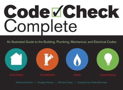 Code Check Complete: An Illustrated Guide to Building, Plumbing, Mech - Kardon, Redwood, and Hansen, Douglas, and Casey, Michael