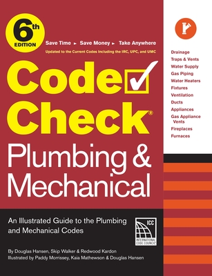 Code Check Plumbing & Mechanical 6th Edition: An Illustrated Guide to the Plumbing & Mechanical Codes - Kardon, Redwood, and Hansen, Douglas, and Walker, Skip