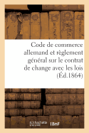 Code de Commerce Allemand Et R?glement G?n?ral Sur Le Contrat de Change Avec Les Lois