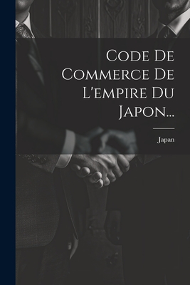 Code de Commerce de L'Empire Du Japon... - Japan (Creator)