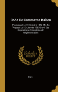 Code de Commerce Italien: Promulgu? Le 31 Octobre 1882 MIS En Vigueur Le 1er Janvier 1883 Suivi Des Dispositions Transitoires Et R?glementaires