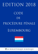 Code de Proc?dure P?nale Du Luxembourg - Edition 2018