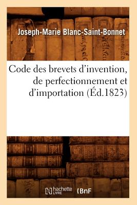 Code Des Brevets d'Invention, de Perfectionnement Et d'Importation (?d.1823) - Blanc-Saint-Bonnet, Joseph-Marie