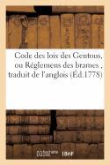 Code Des Loix Des Gentous, Ou Rglemens Des Brames, Traduit de l'Anglois,: D'Aprs Les Versions Faites de l'Original crit En Langue Samskrete