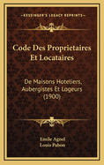 Code Des Proprietaires Et Locataires: de Maisons Hoteliers, Aubergistes Et Logeurs (1900)