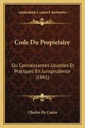 Code Du Propietaire: Ou Connaissances Usuelles Et Pratiques En Jurisprudence (1841)