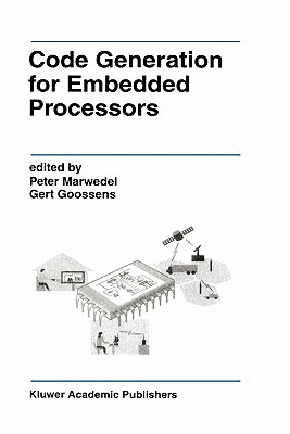 Code Generation for Embedded Processors - Marwedel, Peter (Editor), and Goossens, Gert (Editor)