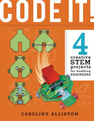 Code It!: 4 Creative Stem Projects for Budding Engineers--Programming Edition - Alliston, Caroline