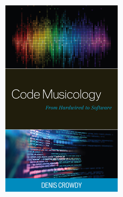 Code Musicology: From Hardwired to Software - Crowdy, Denis