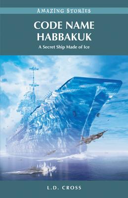 Code Name Habbakuk: A Secret Ship Made of Ice - Cross, L.D.